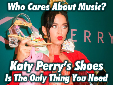 Katy Perry’s Shoes Is The Only Thing You Need